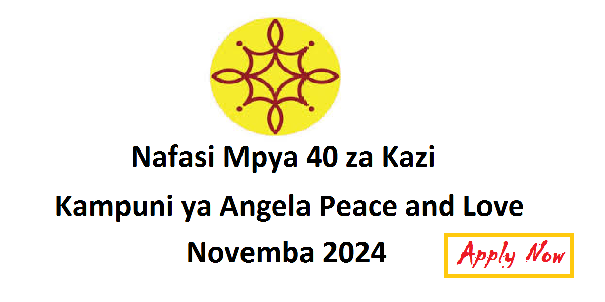 Nafasi Mpya 40 za Kazi Kampuni ya Angela Peace and Love Novemba 2024