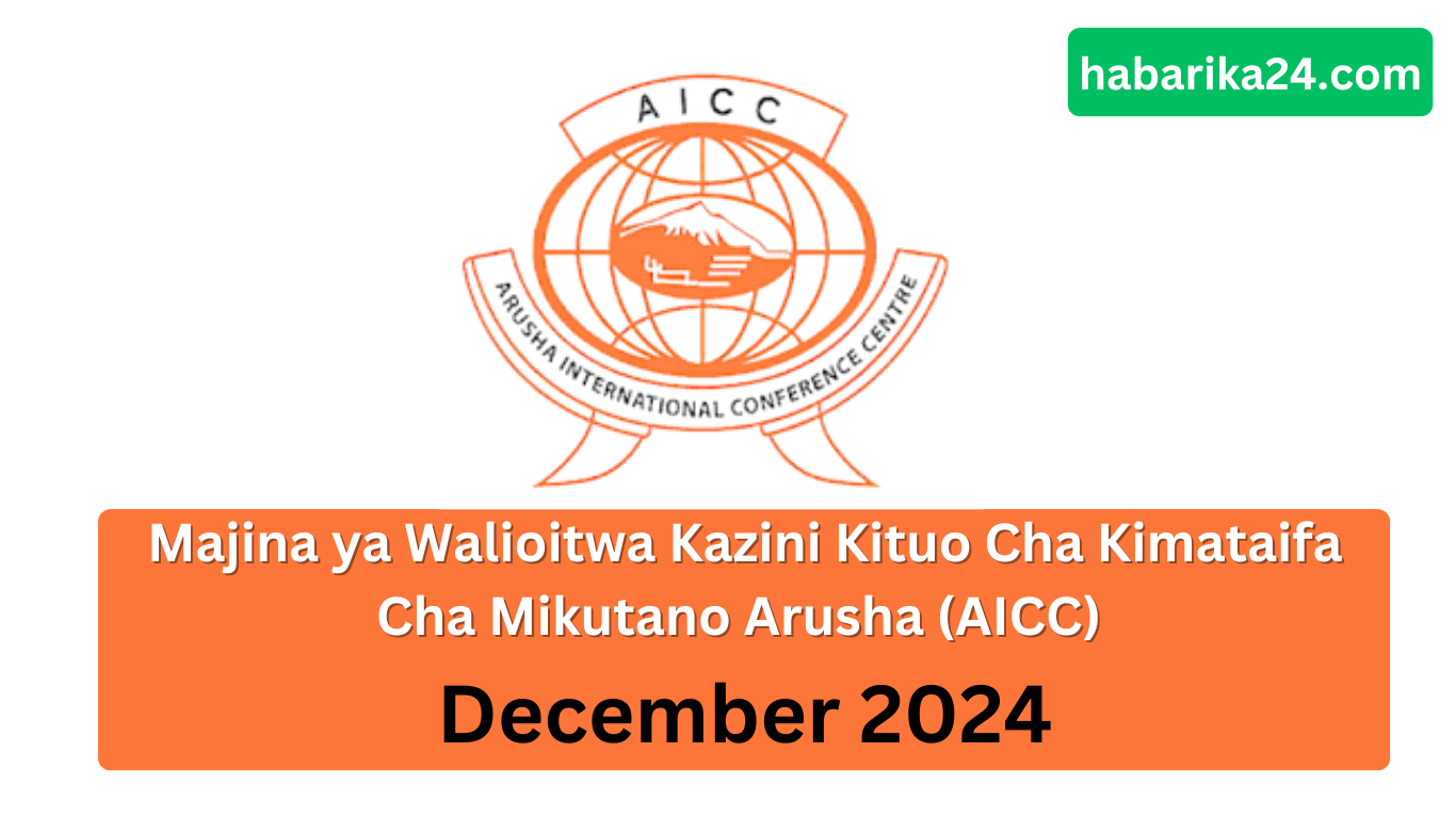 Orodha ya Majina ya Walioitwa Kazini Kituo Cha Kimataifa Cha Mikutano Arusha (AICC) December 2024