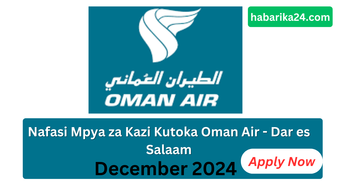 Nafasi Mpya za Kazi Kutoka Shirika la Ndege la Oman (Oman Air) Dar es Salaam December 2024