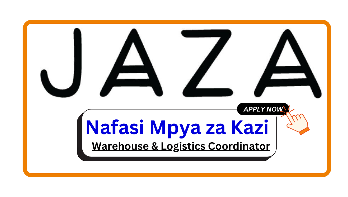 Nafasi za Kazi – Warehouse & Logistics Coordinator at Jaza February 2025