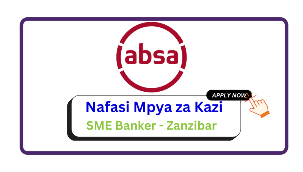 Nafasi za Kazi – SME Banker – Zanzibar at Absa Group February 2025 Nafasi za Kazi - SME Banker - Zanzibar at Absa Group February 2025