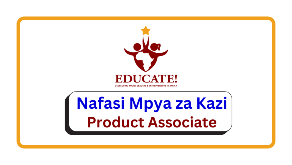 Nafasi za Kazi – Product Associate at Educate! Nafasi za Kazi - Product Associate at Educate!