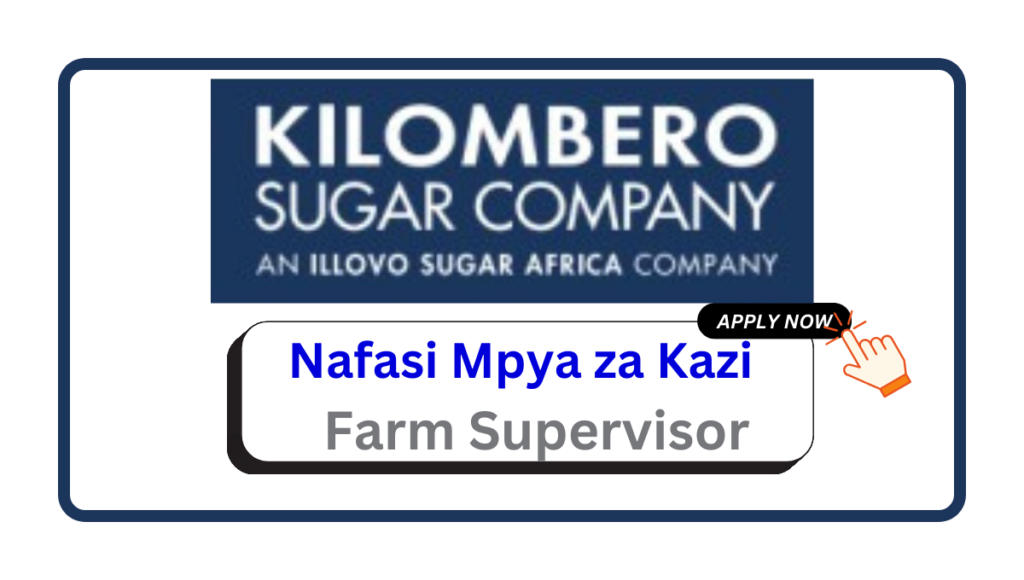 Nafasi za Kazi Farm Supervisor at Kilombero Sugar Company Limited