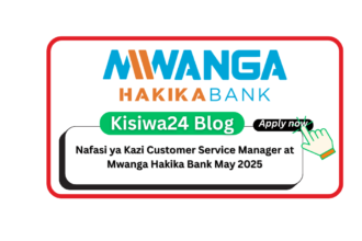 Nafasi ya Kazi Customer Service Manager at Mwanga Hakika Bank May 2025