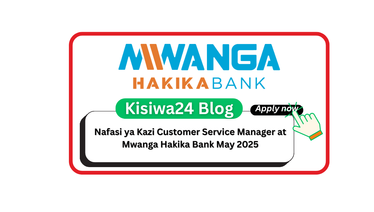 Nafasi ya Kazi Customer Service Manager at Mwanga Hakika Bank May 2025