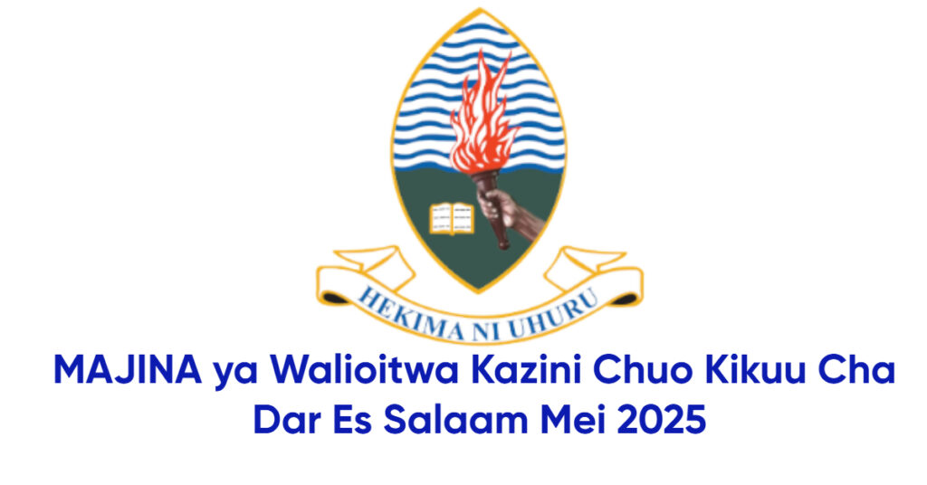 MAJINA ya Walioitwa Kazini Chuo Kikuu Cha Dar Es Salaam Mei 2025