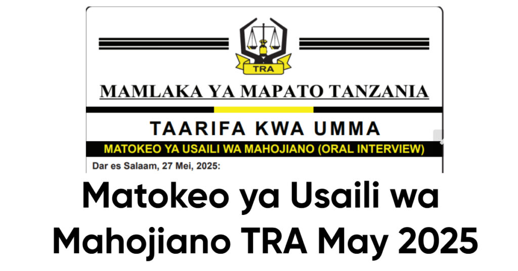 Matokeo ya Usaili wa Mahojiano TRA May 2025 Matokeo ya Usaili wa Mahojiano TRA May 2025