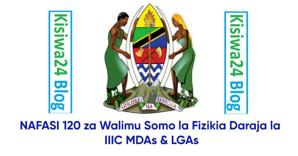 NAFASI 120 za Walimu Somo la Fizikia Daraja la IIIC MDAs & LGAs NAFASI 120 za Walimu Somo la Fizikia Daraja la IIIC MDAs & LGAs