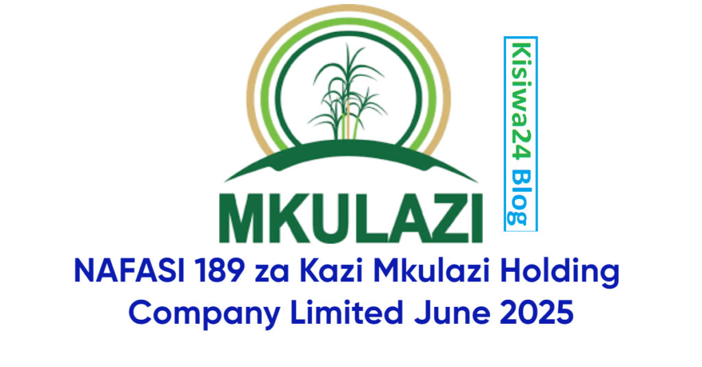 NAFASI 189 za Kazi Mkulazi Holding Company Limited June 2025 NAFASI 189 za Kazi Mkulazi Holding Company Limited June 2025