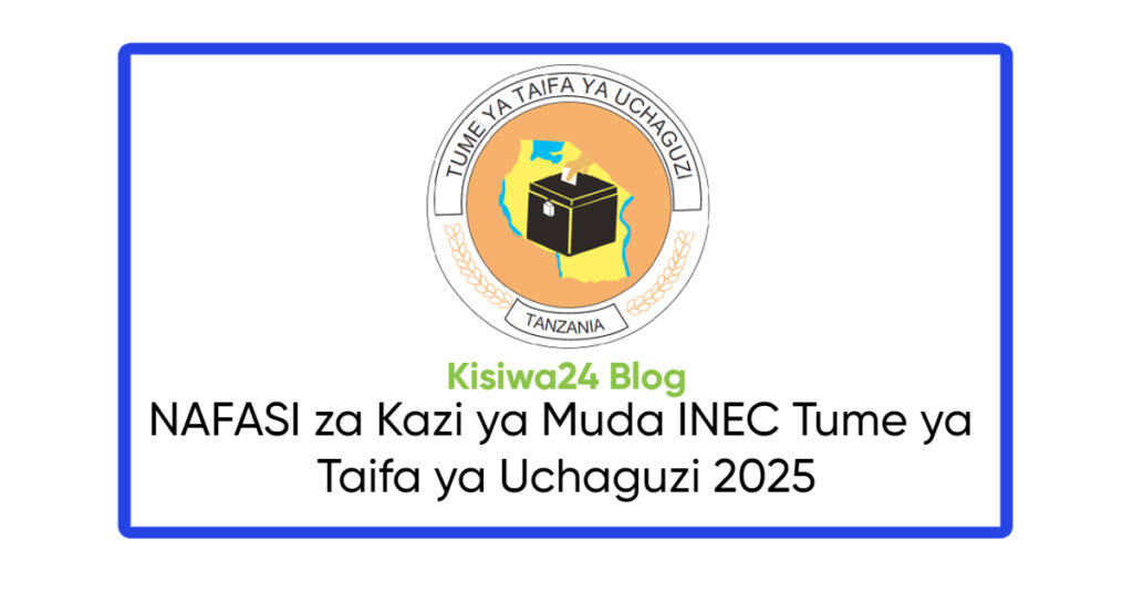 NAFASI za Kazi ya Muda INEC Tume ya Taifa ya Uchaguzi 2025