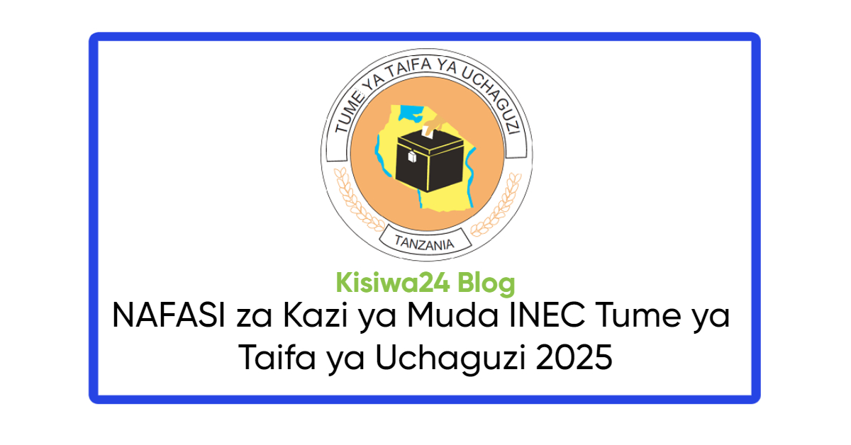 NAFASI za Kazi ya Muda INEC Tume ya Taifa ya Uchaguzi 2025