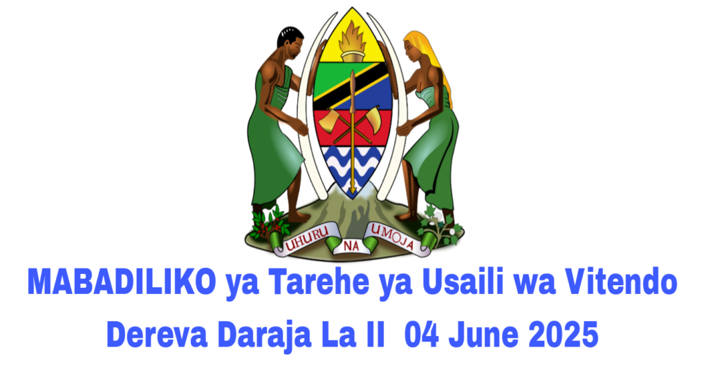 MABADILIKO ya Tarehe ya Usaili wa Vitendo Dereva Daraja La II 04 June 2025