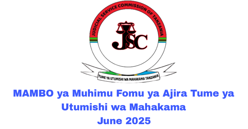 MAMBO ya Muhimu Fomu ya Ajira Tume ya Utumishi wa Mahakama June 2025 MAMBO ya Muhimu Fomu ya Ajira Tume ya Utumishi wa Mahakama June 2025