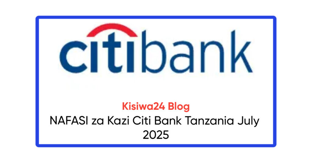 NAFASI za Kazi Citi Bank Tanzania July 2025 NAFASI za Kazi Citi Bank Tanzania July 2025