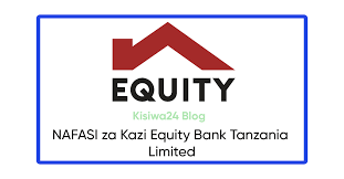 NAFASI za Kazi Equity Bank Tanzania Limited NAFASI za Kazi Equity Bank Tanzania Limited