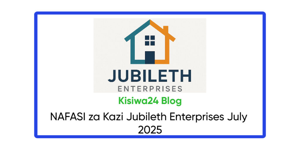 NAFASI za Kazi Jubileth Enterprises July 2025