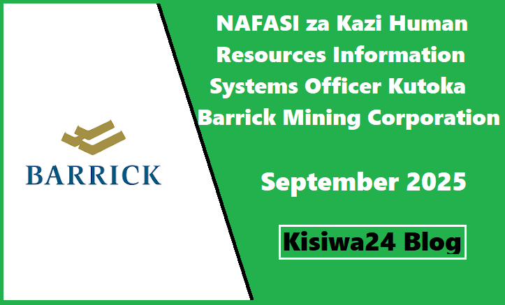 NAFASI za Kazi Human Resources Information Systems Officer Kutoka Barrick Mining Corporation September 2025